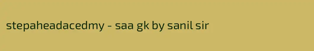stepaheadacedmy - saa gk by sanil sir